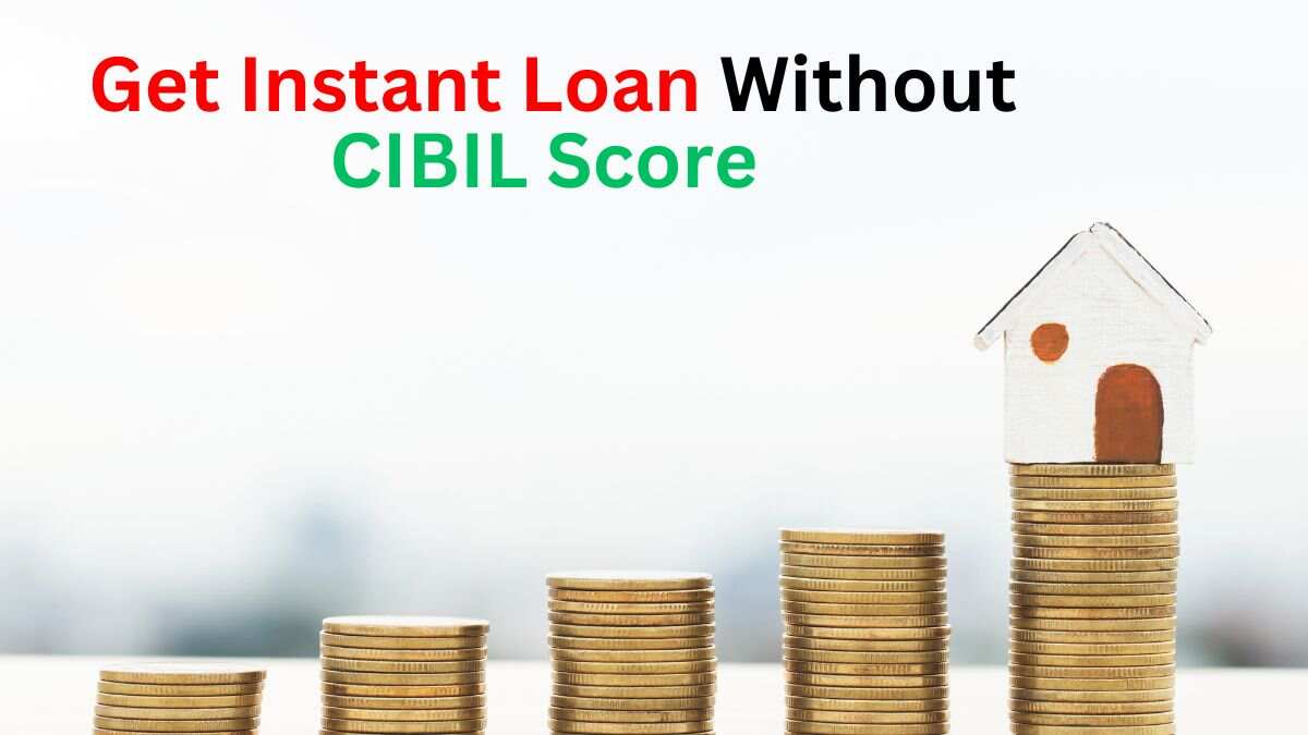 Get Instant Loan Without CIBIL Score